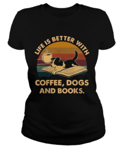 Life Is Better With Coffee Dogs And Books Vintage  Classic Ladies