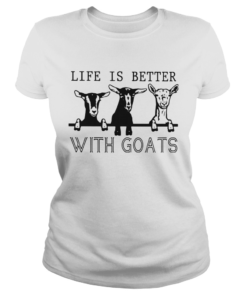 Life Is Better With Goats  Classic Ladies