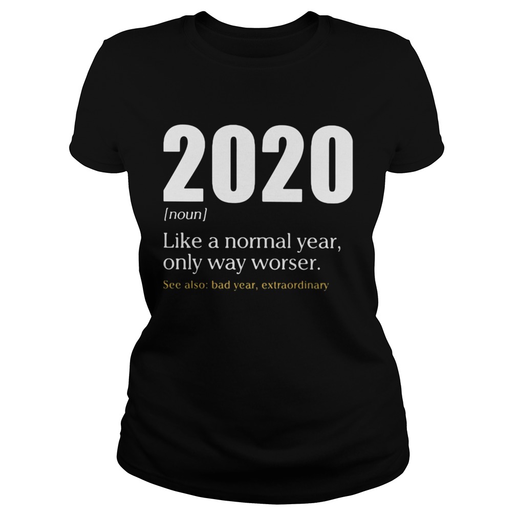 Like A Normal Year Only Way Worse See Also Bad Year Extraordinary 2020 Classic Ladies