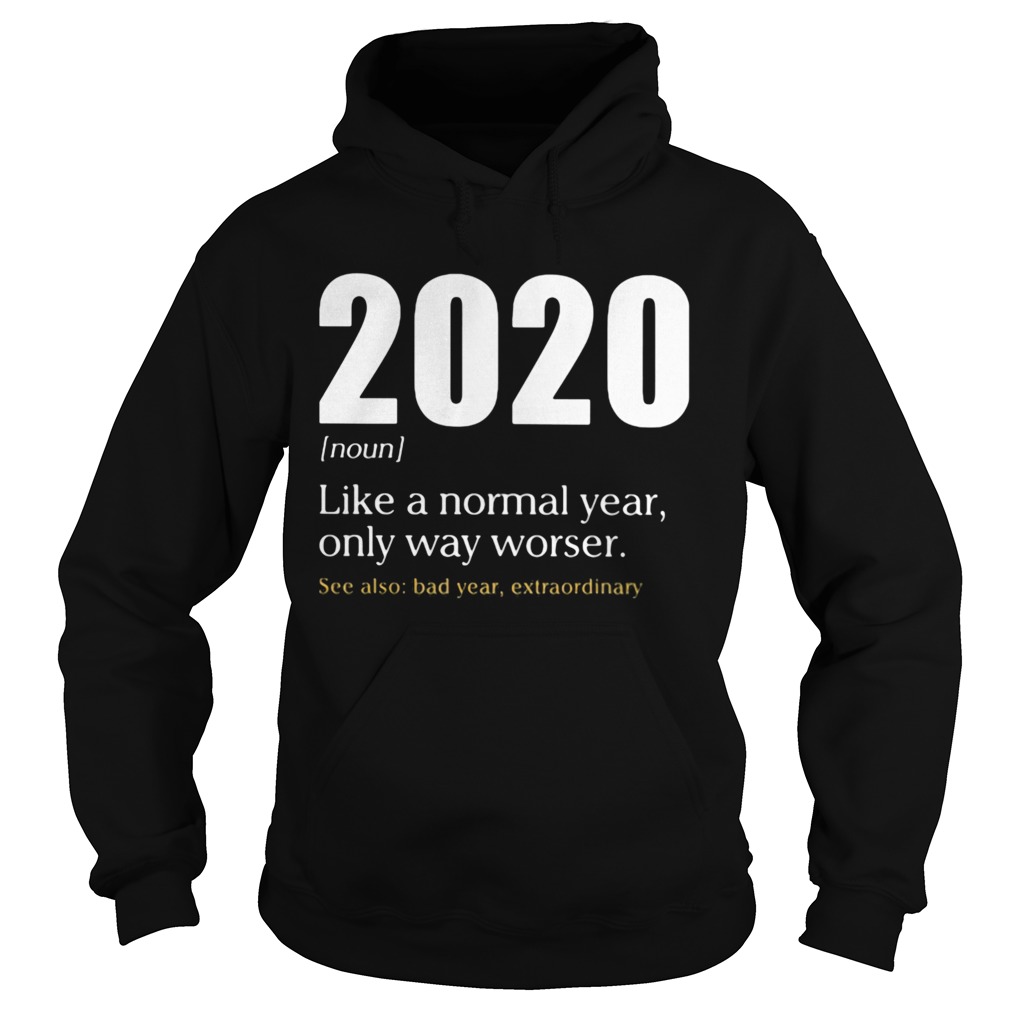 Like A Normal Year Only Way Worse See Also Bad Year Extraordinary 2020 Hoodie