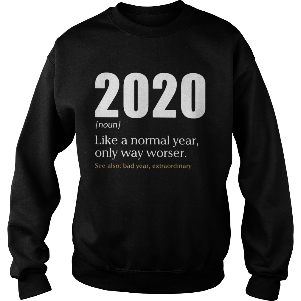 Like A Normal Year Only Way Worse See Also Bad Year Extraordinary 2020 Sweatshirt