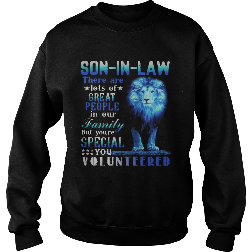 Lion king soninlaw there are lots of great people in our family but youre special you volunteere Sweatshirt