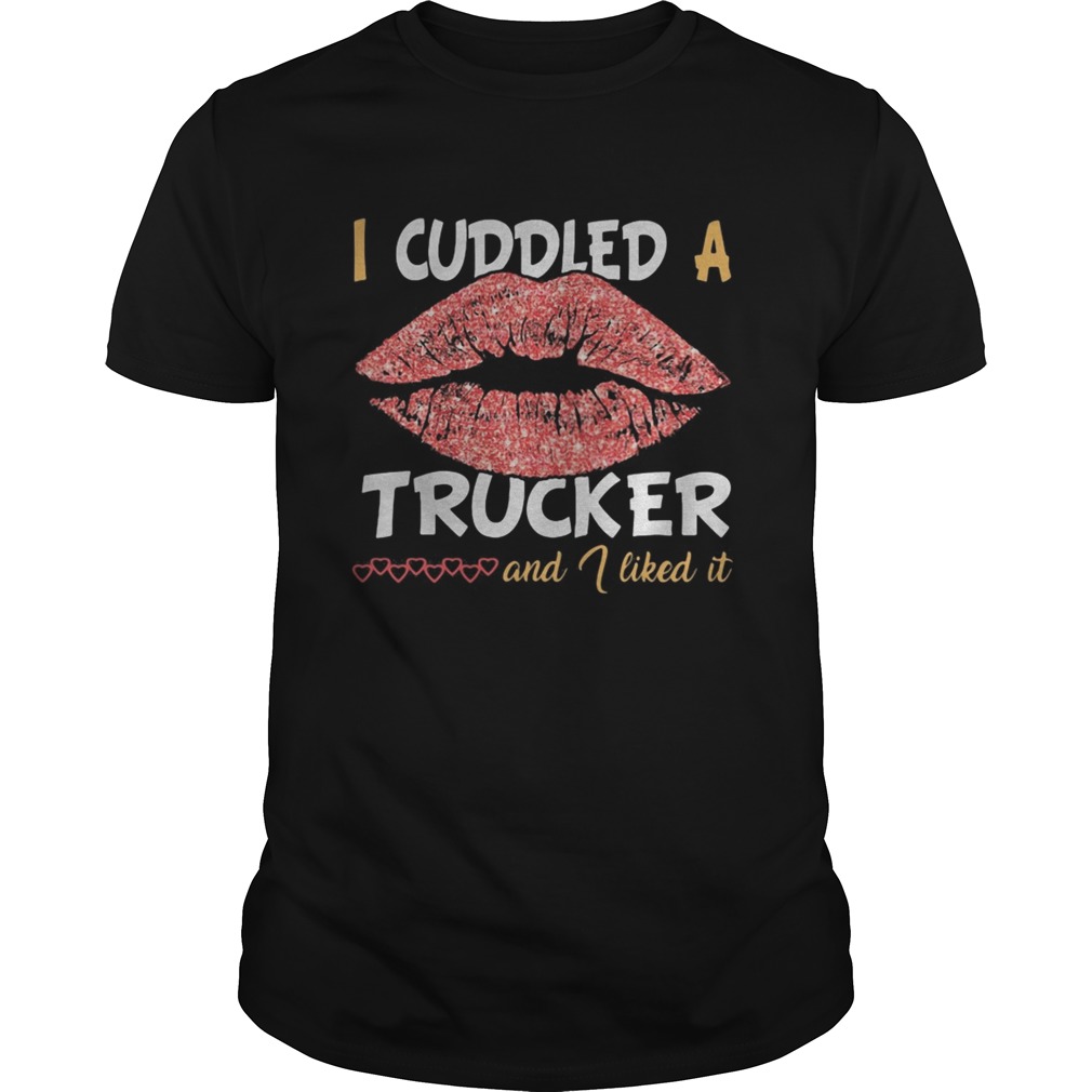 Lips i cuddled a trucker and i liked it hearts shirt