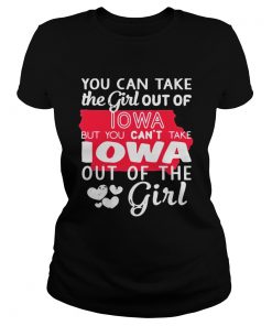 Lotacy You Cant Take The Girl Out Of Lowa But You Cant Take Lowa Out Of The Girl Shirt Classic Ladies