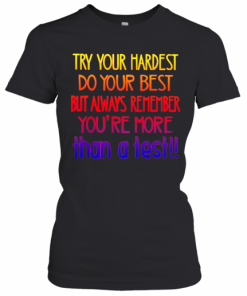 Lovely Try Your Hardest Do Your Best But Always Remember You'Re More Than A Test T-Shirt Classic Women's T-shirt