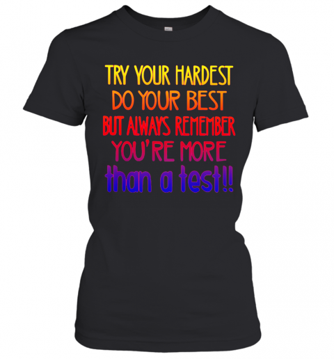 Lovely Try Your Hardest Do Your Best But Always Remember You'Re More Than A Test T-Shirt Classic Women's T-shirt