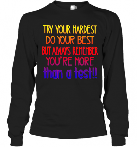 Lovely Try Your Hardest Do Your Best But Always Remember You'Re More Than A Test T-Shirt Long Sleeved T-shirt 