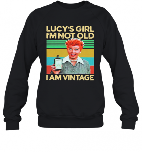 Lucys Girl Im Not Old I Am Vintage T-Shirt Unisex Sweatshirt
