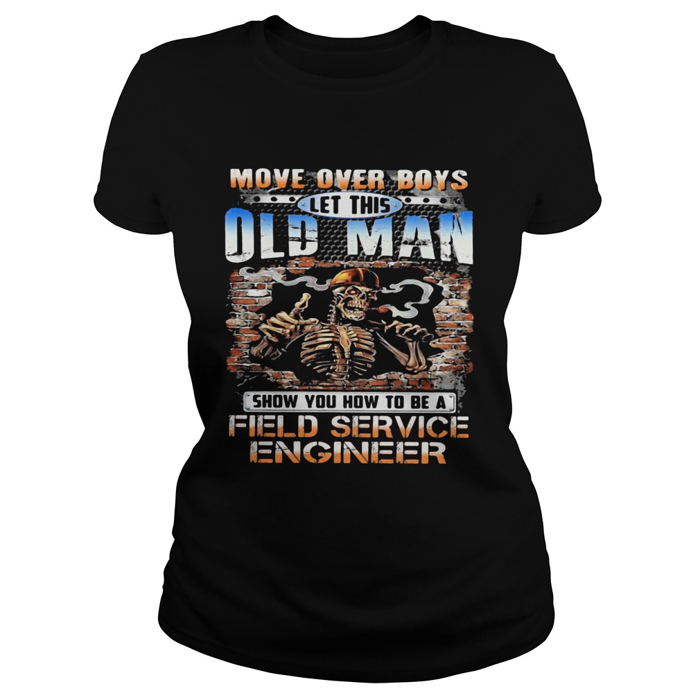 MOVE OVER BOYS LET THIS OLD MAN SHOW YOU HOW TO BE A FIELD SERVICE ENGINEER SKULL SMOKING Classic Ladies