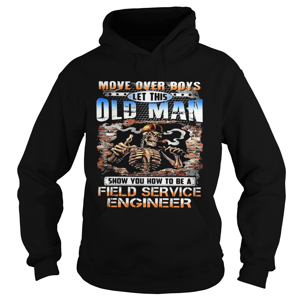 MOVE OVER BOYS LET THIS OLD MAN SHOW YOU HOW TO BE A FIELD SERVICE ENGINEER SKULL SMOKING Hoodie