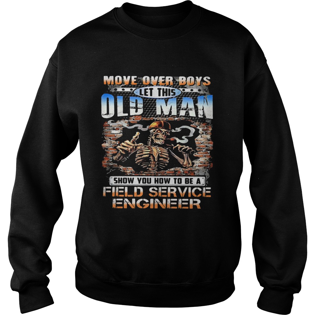 MOVE OVER BOYS LET THIS OLD MAN SHOW YOU HOW TO BE A FIELD SERVICE ENGINEER SKULL SMOKING Sweatshirt