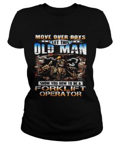 MOVE OVER BOYS LET THIS OLD MAN SHOW YOU HOW TO BE A FORKLIFT OPERATOR SKULL SMOKING  Classic Ladies
