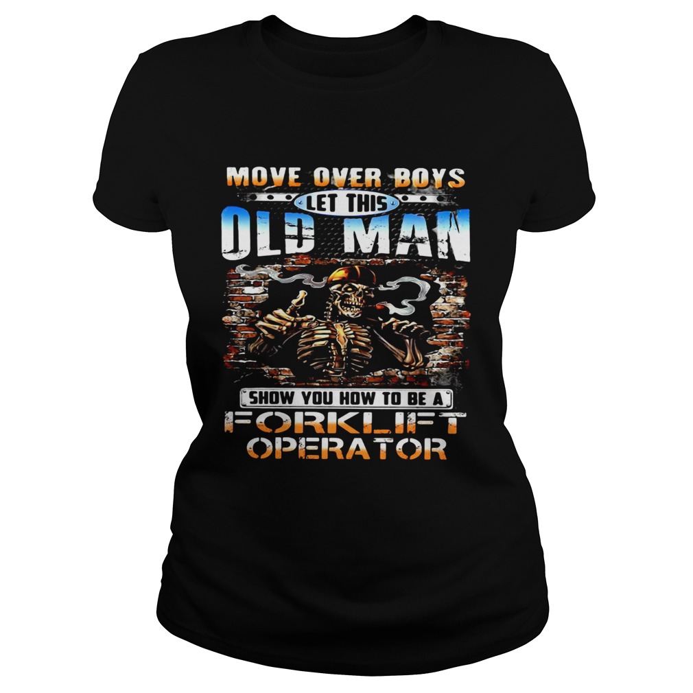 MOVE OVER BOYS LET THIS OLD MAN SHOW YOU HOW TO BE A FORKLIFT OPERATOR SKULL SMOKING Classic Ladies