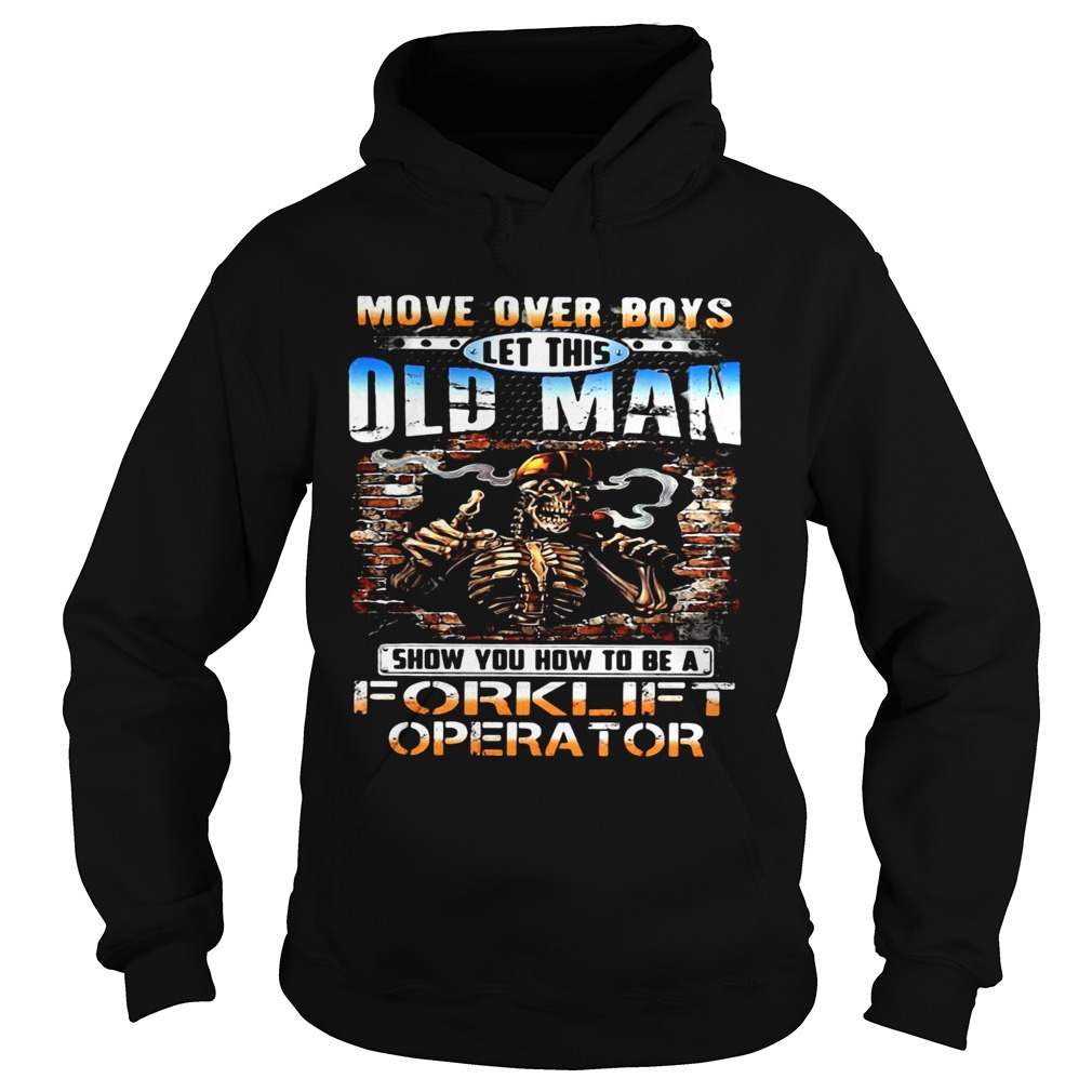 MOVE OVER BOYS LET THIS OLD MAN SHOW YOU HOW TO BE A FORKLIFT OPERATOR SKULL SMOKING Hoodie