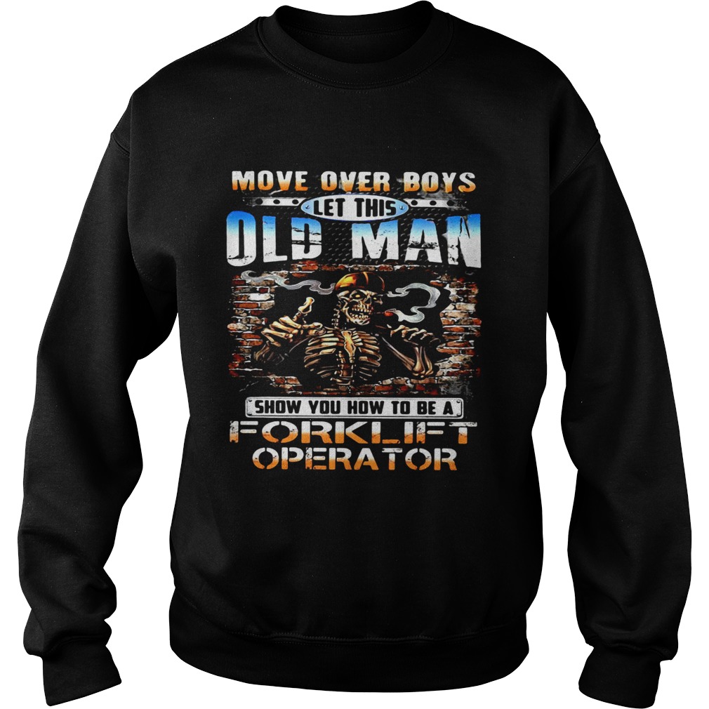 MOVE OVER BOYS LET THIS OLD MAN SHOW YOU HOW TO BE A FORKLIFT OPERATOR SKULL SMOKING Sweatshirt
