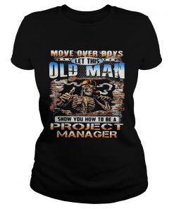 MOVE OVER BOYS LET THIS OLD MAN SHOW YOU HOW TO BE A PROJECT MANAGER SKULL SMOKING  Classic Ladies