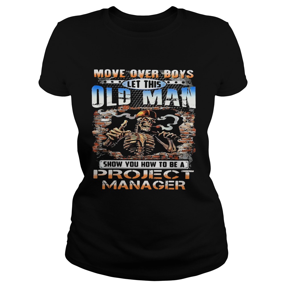MOVE OVER BOYS LET THIS OLD MAN SHOW YOU HOW TO BE A PROJECT MANAGER SKULL SMOKING Classic Ladies