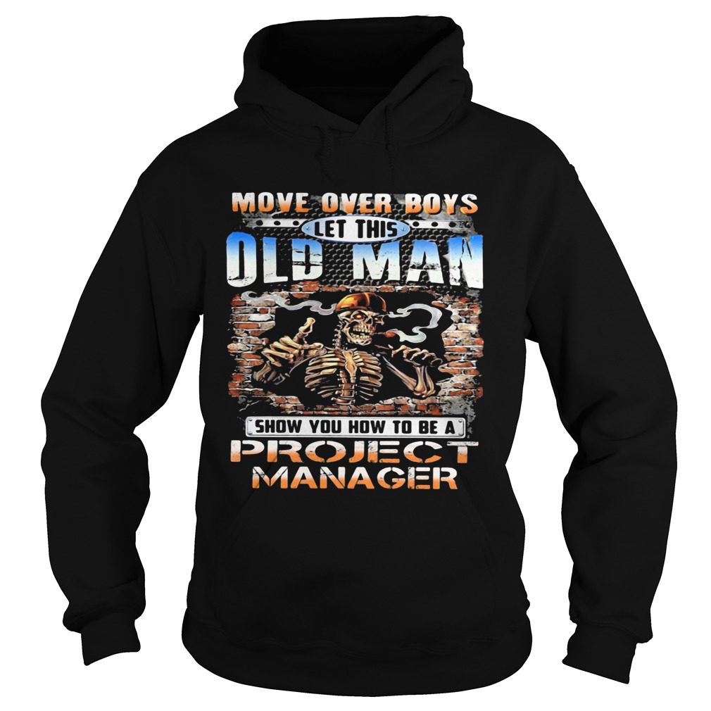 MOVE OVER BOYS LET THIS OLD MAN SHOW YOU HOW TO BE A PROJECT MANAGER SKULL SMOKING Hoodie