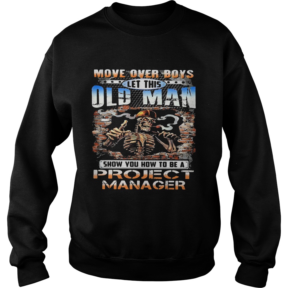 MOVE OVER BOYS LET THIS OLD MAN SHOW YOU HOW TO BE A PROJECT MANAGER SKULL SMOKING Sweatshirt