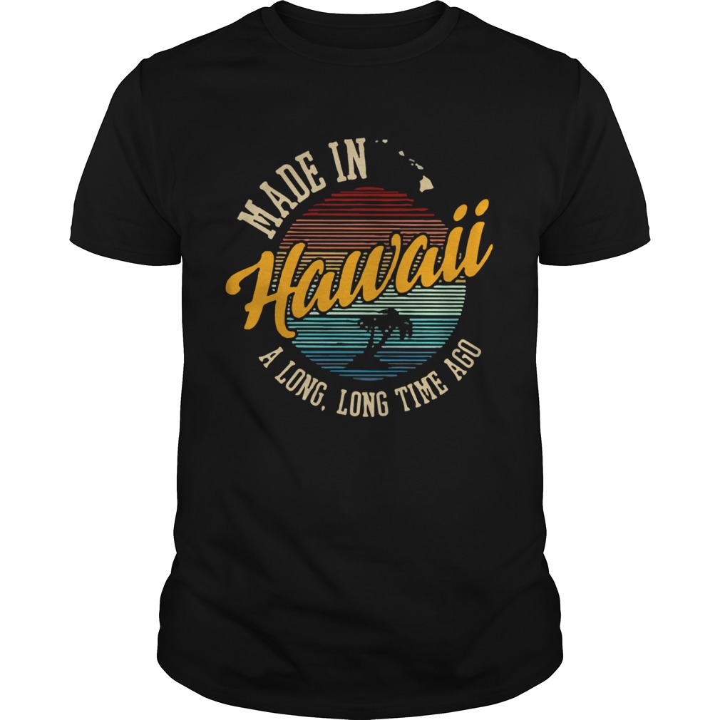 Made In Hawaii A Long Long Time Ago Vintage Unisex