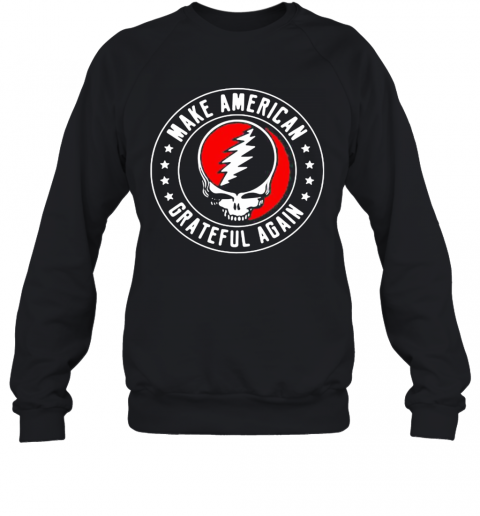 Make American Grateful Dead Again Stars T-Shirt Unisex Sweatshirt