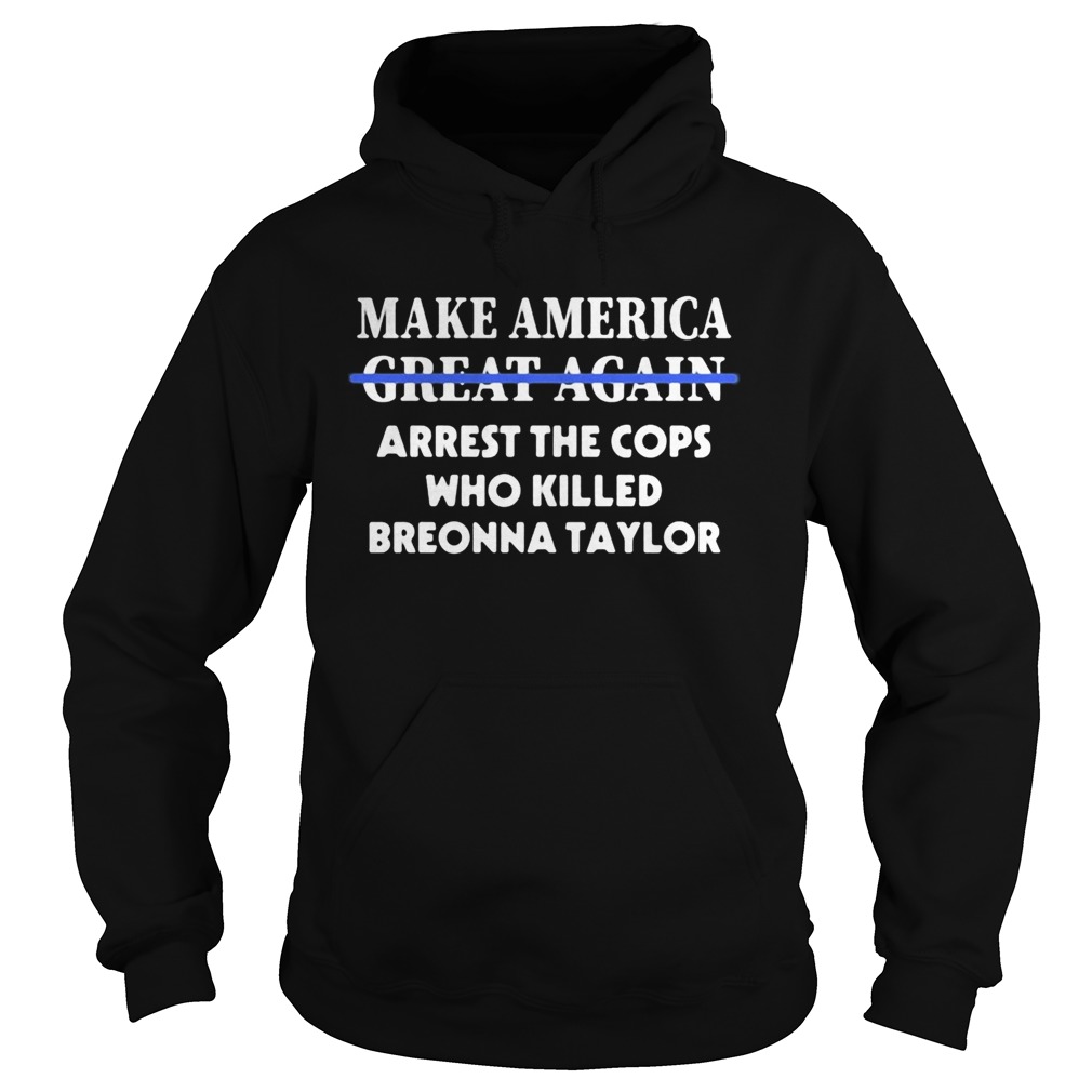 Make america great again arrest the cops who killed breonna taylor Hoodie