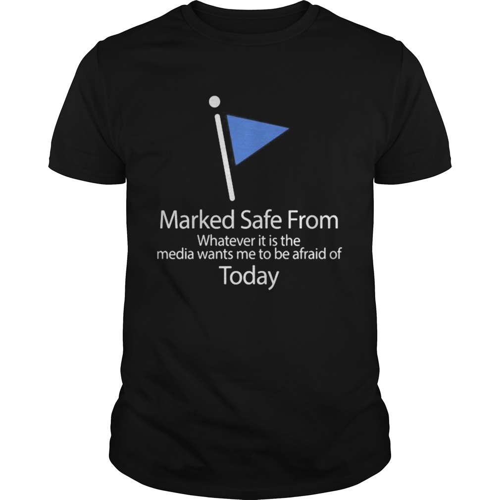 Marked safe from whatever it is the media wants me to be afraid of today flag Unisex