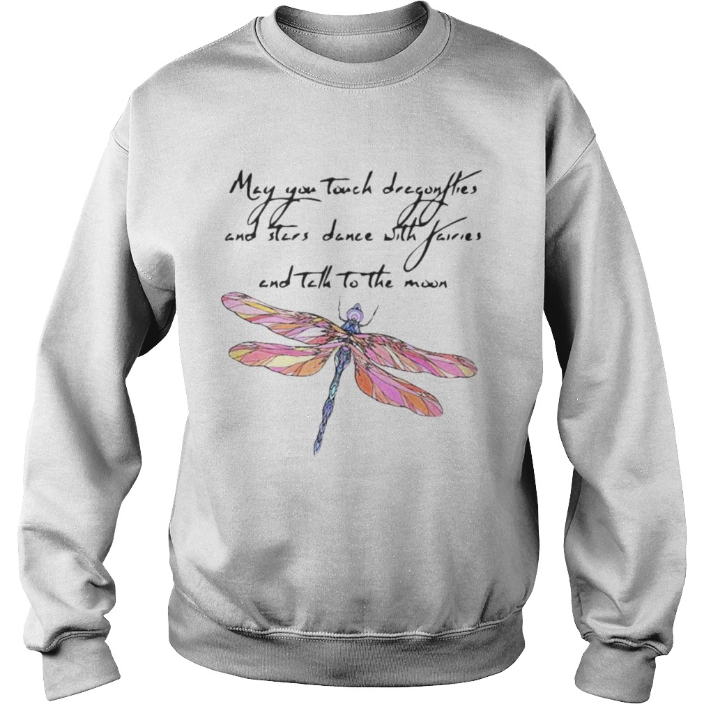 May you touch dragonflies and stars dance with fairies and tell to the moon Sweatshirt