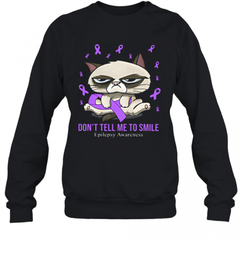 Meme Cat Don'T Tell Me To Smile Epilepsy Awareness T-Shirt Unisex Sweatshirt