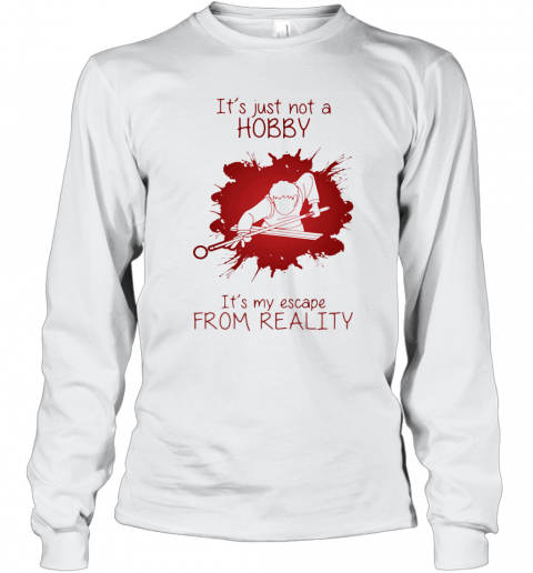 Men Playing Billiard It'S Just Not A Hobby It'S My Escape From Reality Color T-Shirt Long Sleeved T-shirt 