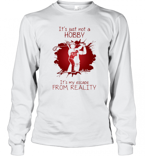 Men Playing Golf It'S Just Not A Hobby It'S My Escape From Reality Color T-Shirt Long Sleeved T-shirt 