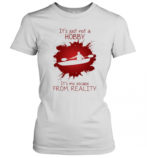 Men Playing Kayak Boat It'S Just Not A Hobby It'S My Escape From Reality Color T-Shirt Classic Women's T-shirt