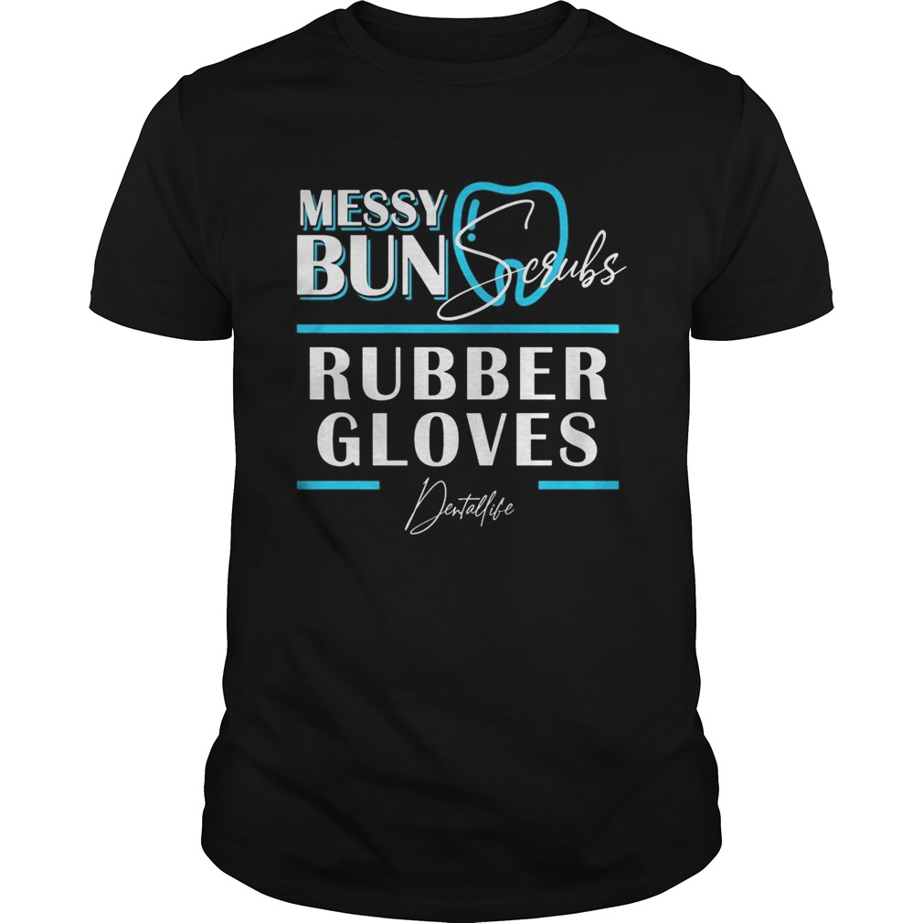 Messy bun scrubs rubber gloves Dental life shirt