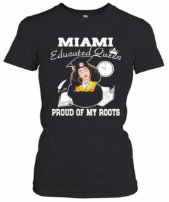 Miami Educated Queen Proud Of My Roots T-Shirt Classic Women's T-shirt