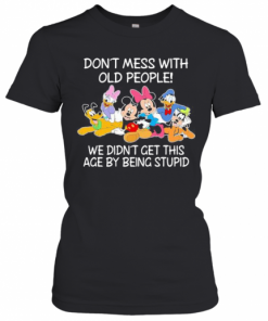 Mickey Mouse Don'T Mess With Old People We Didn'T Get This Age By Being Stupid T-Shirt Classic Women's T-shirt