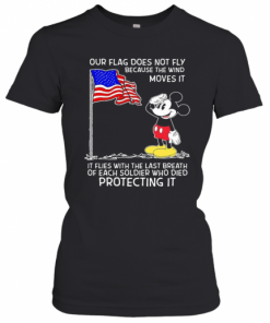 Mickey Mouse Our Flag Does Not Fly Because The Wind Moves It It Flies With The Last Breath Of Each Soldier Who Died Protecting It T-Shirt Classic Women's T-shirt