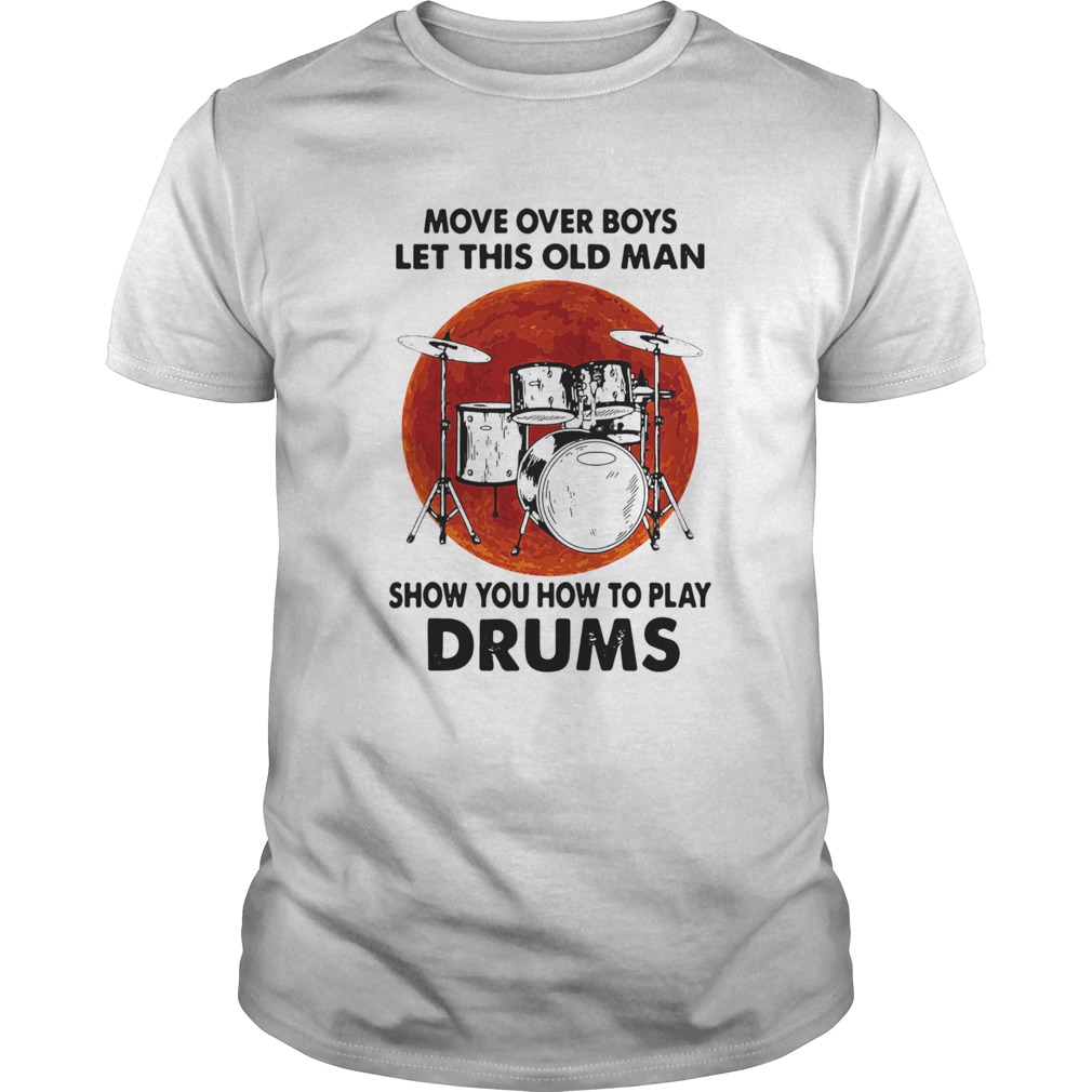 Move Over Boys Let This Old Man Show You How To Play Drums Kit Blood Moon shirt