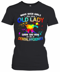 Move Over Girls Let This Old Lady Show You How To Be A Dental Assistant T-Shirt Classic Women's T-shirt