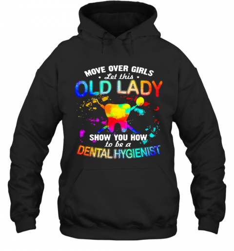 Move Over Girls Let This Old Lady Show You How To Be A Dental Assistant T-Shirt Unisex Hoodie