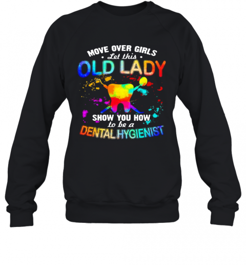 Move Over Girls Let This Old Lady Show You How To Be A Dental Assistant T-Shirt Unisex Sweatshirt