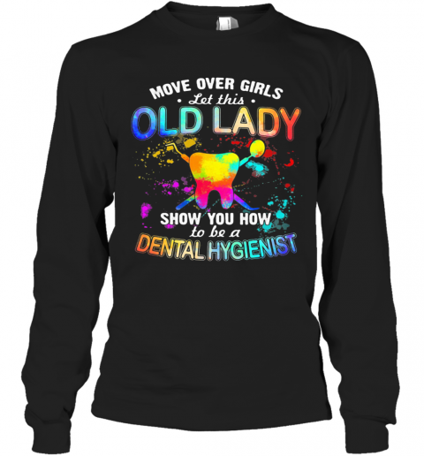 Move Over Girls Let This Old Lady Show You How To Be A Dental Hygienist T-Shirt Long Sleeved T-shirt 