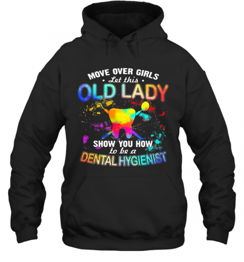 Move Over Girls Let This Old Lady Show You How To Be A Dental Hygienist T-Shirt Unisex Hoodie