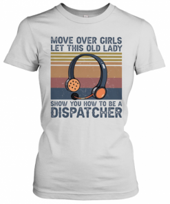 Move Over Girls Let This Old Lady Show You How To Be A Dispatcher Vintage Retro T-Shirt Classic Women's T-shirt
