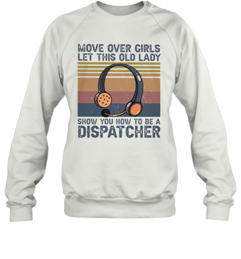 Move Over Girls Let This Old Lady Show You How To Be A Dispatcher Vintage Retro T-Shirt Unisex Sweatshirt