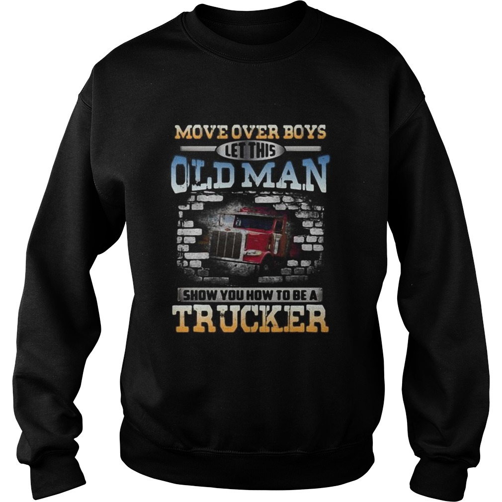 Move over boys let this old man show you how to be a trucker Sweatshirt