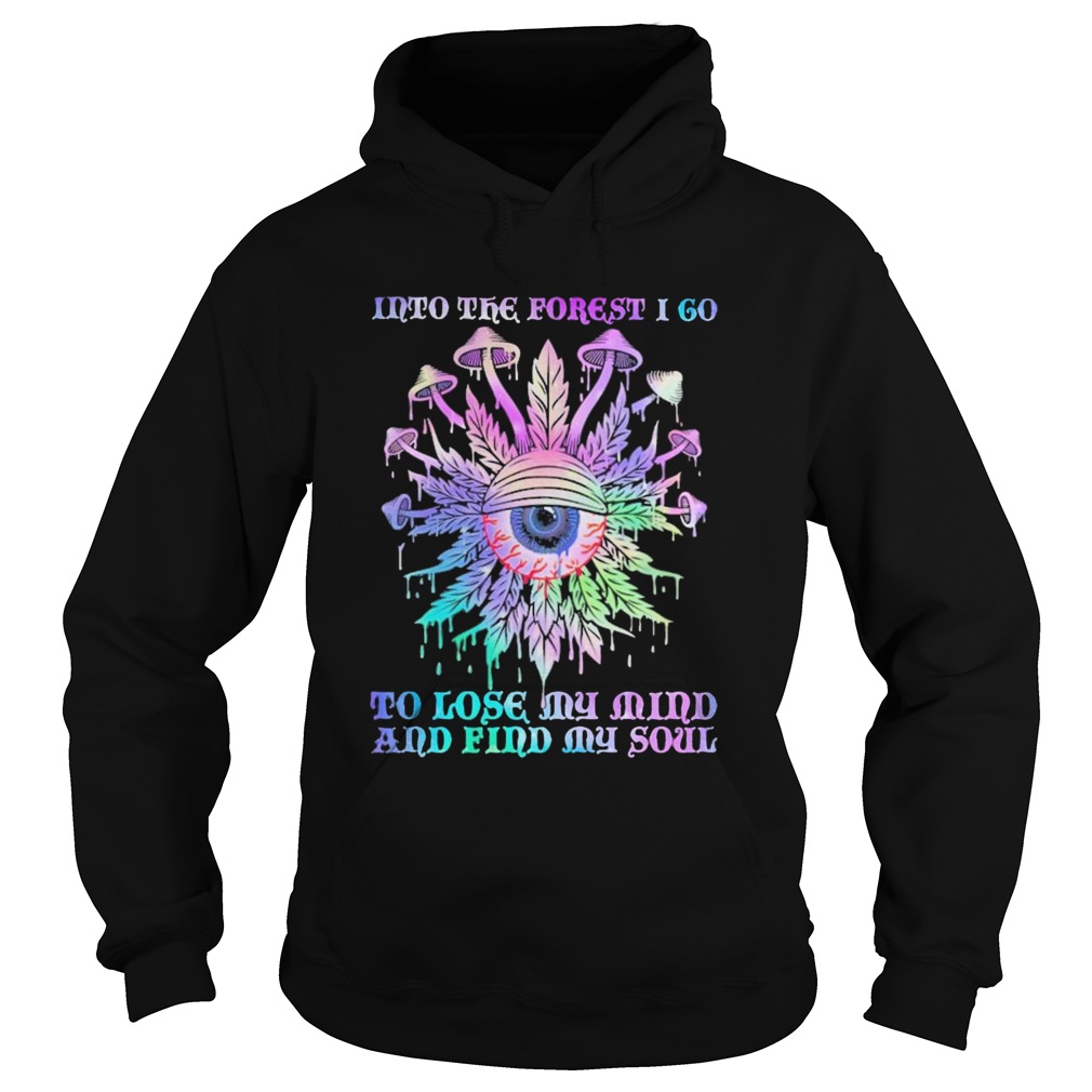 Mushroom Into The Forest I Go To Lose My Mind And Find My Soul Hoodie