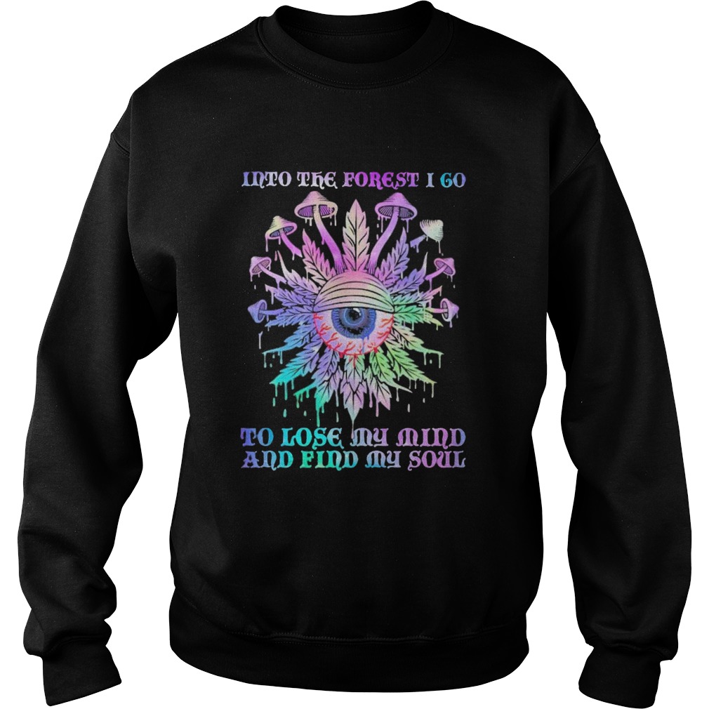Mushroom Into The Forest I Go To Lose My Mind And Find My Soul Sweatshirt