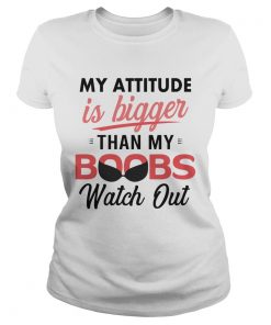 My Attitude Is Bigger Than My Boobs Watch Out  Classic Ladies