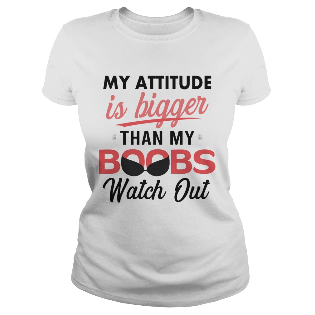 My Attitude Is Bigger Than My Boobs Watch Out Classic Ladies