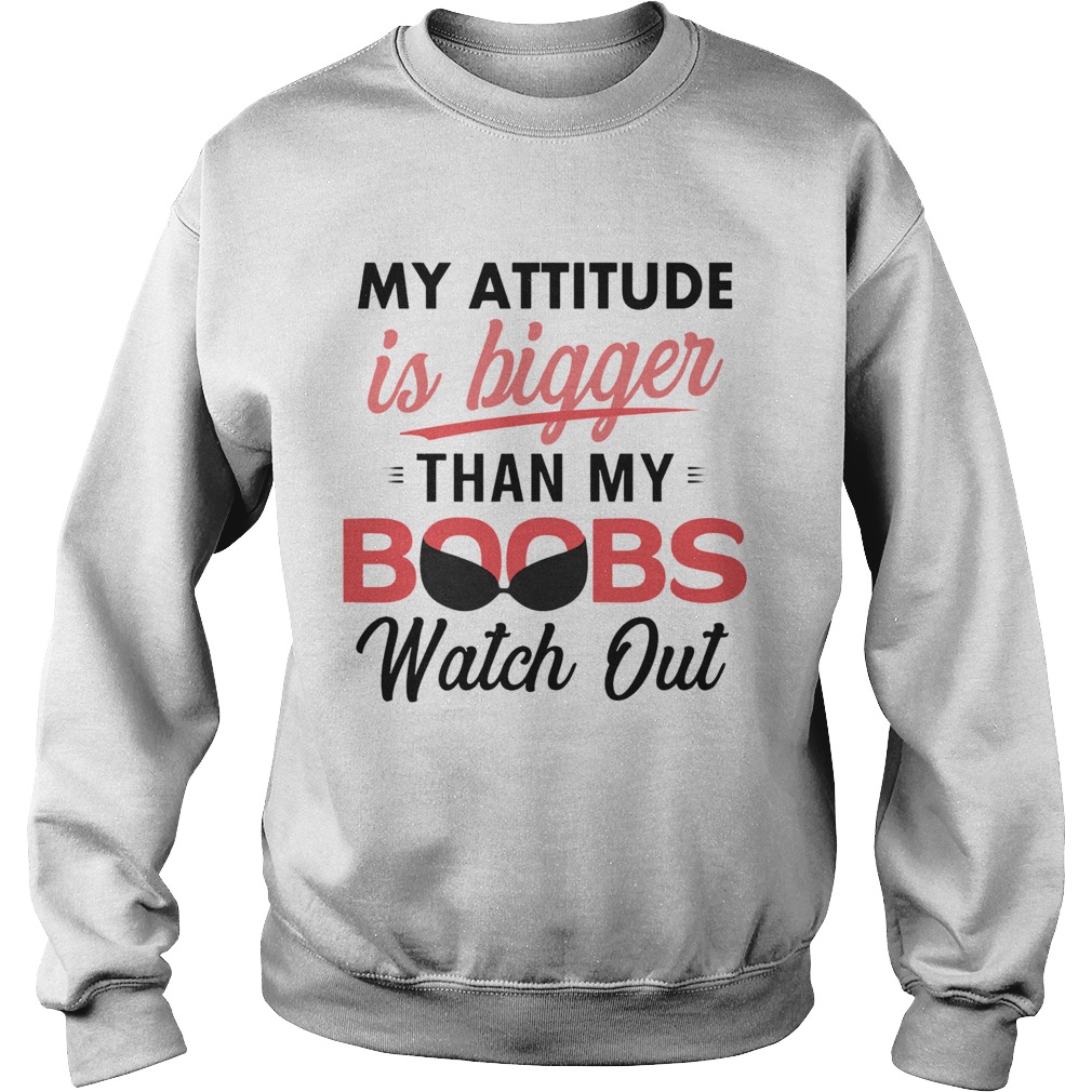 My Attitude Is Bigger Than My Boobs Watch Out Sweatshirt